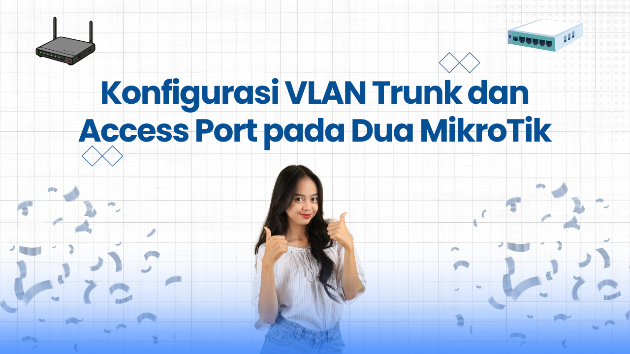 Konfigurasi VLAN Trunk dan Access Port pada Dua MikroTik RouterOS 7 Menggunakan Bridge VLAN Filtering