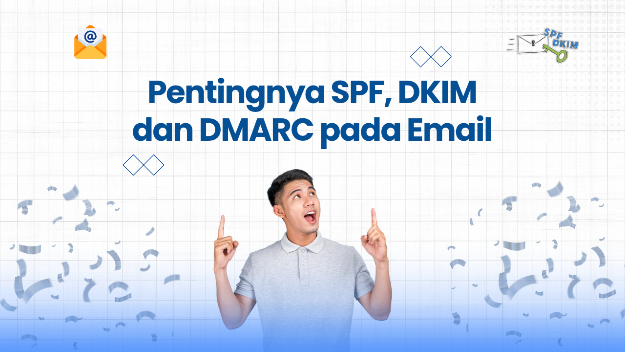 Pentingnya SPF, DKIM, dan DMARC untuk Keamanan Pengiriman Email